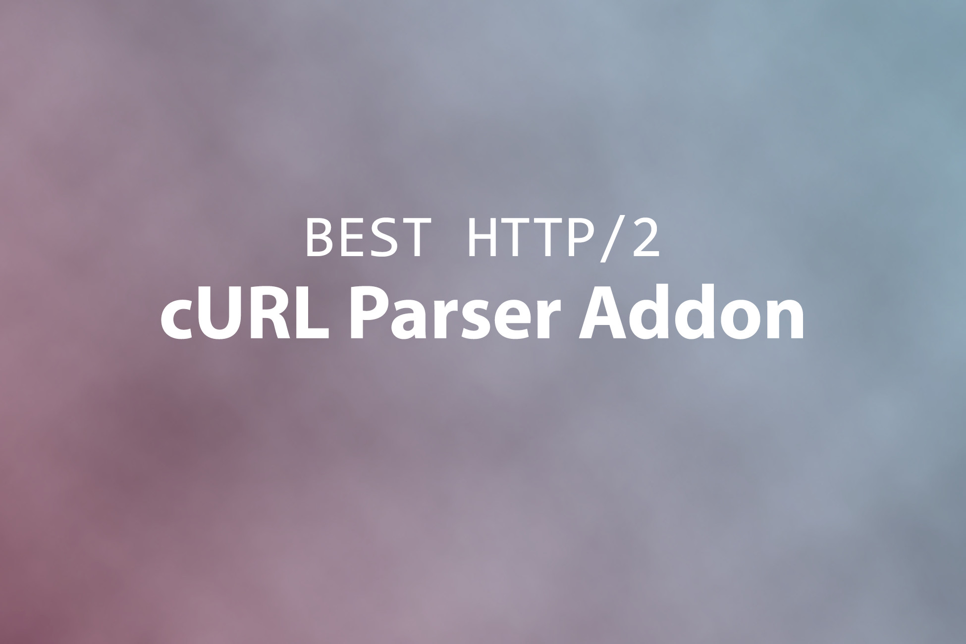 Best HTTP/2 - cURL Parser Addon